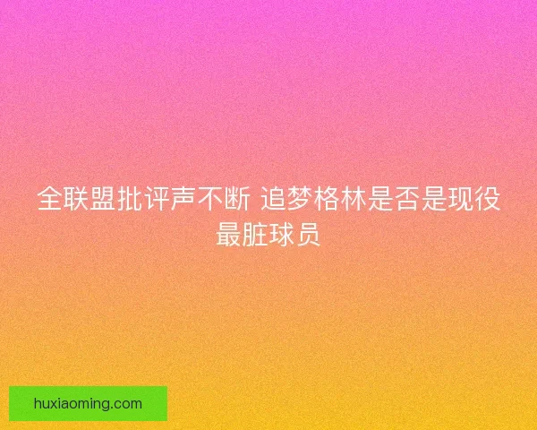 全联盟批评声不断 追梦格林是否是现役最脏球员